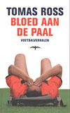 Bloed aan de paal - voetbalverhalen / Tomas Ross